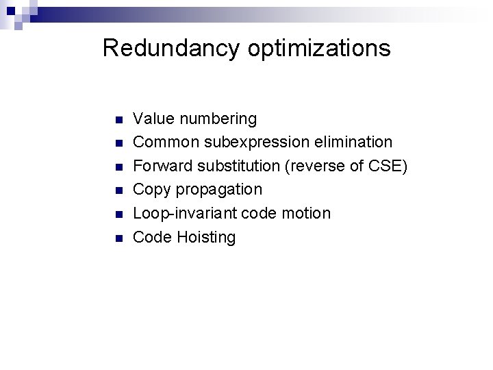 Redundancy optimizations n n n Value numbering Common subexpression elimination Forward substitution (reverse of