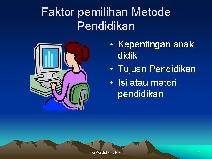 Faktor pemilihan Metode Pendidikan • Kepentingan anak didik • Tujuan Pendidikan • Isi atau