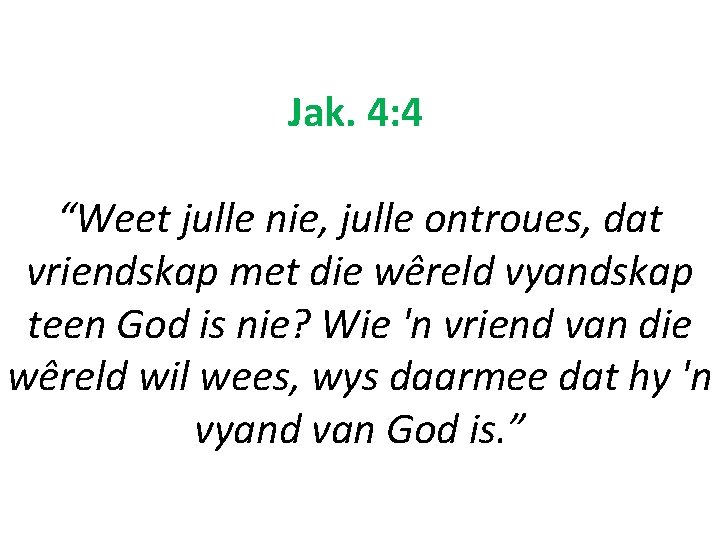 Jak. 4: 4 “Weet julle nie, julle ontroues, dat vriendskap met die wêreld vyandskap