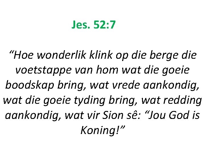 Jes. 52: 7 “Hoe wonderlik klink op die berge die voetstappe van hom wat