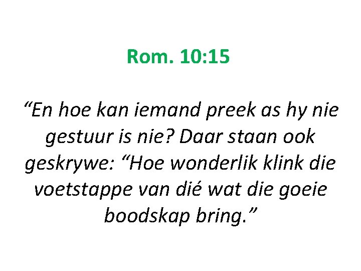 Rom. 10: 15 “En hoe kan iemand preek as hy nie gestuur is nie?