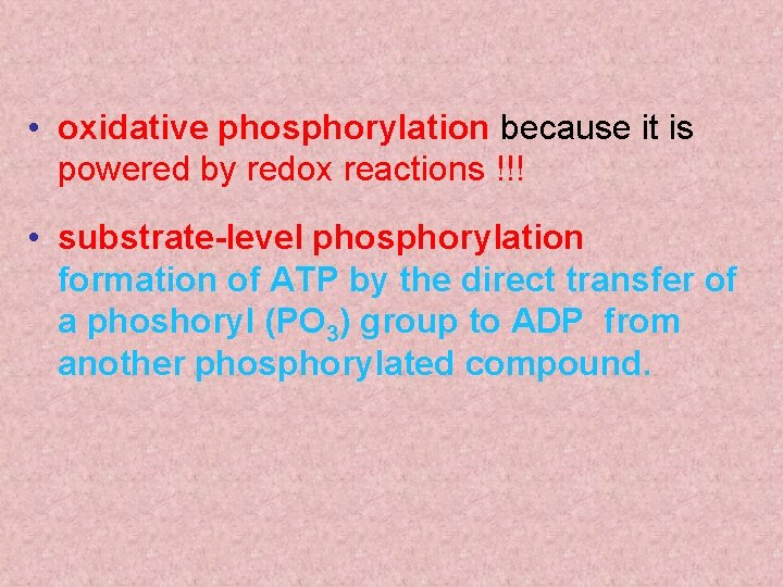  • oxidative phosphorylation because it is powered by redox reactions !!! • substrate-level