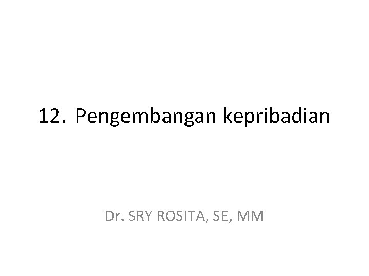 12. Pengembangan kepribadian Dr. SRY ROSITA, SE, MM 