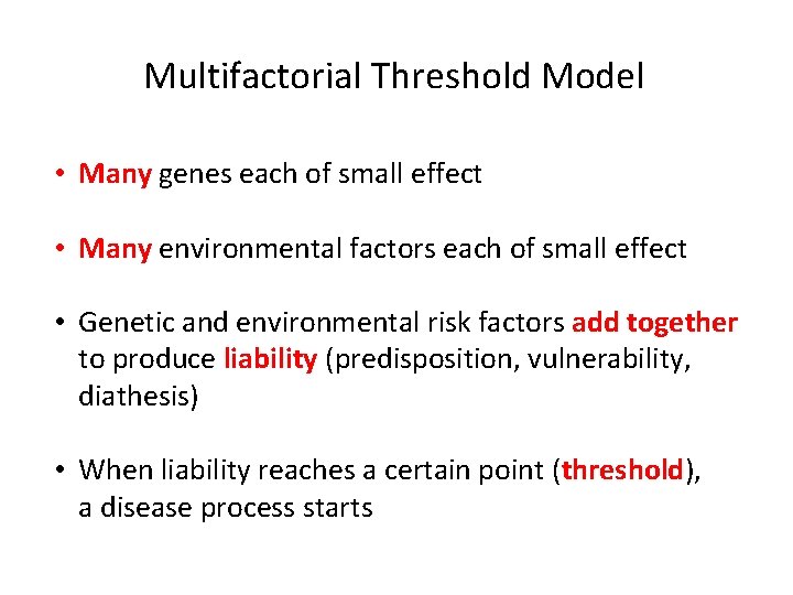 Multifactorial Threshold Model • Many genes each of small effect • Many environmental factors