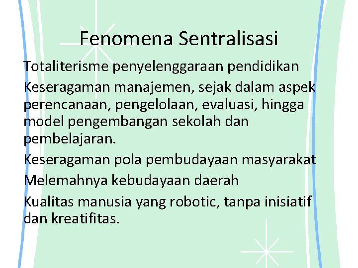 Fenomena Sentralisasi Totaliterisme penyelenggaraan pendidikan Keseragaman manajemen, sejak dalam aspek perencanaan, pengelolaan, evaluasi, hingga