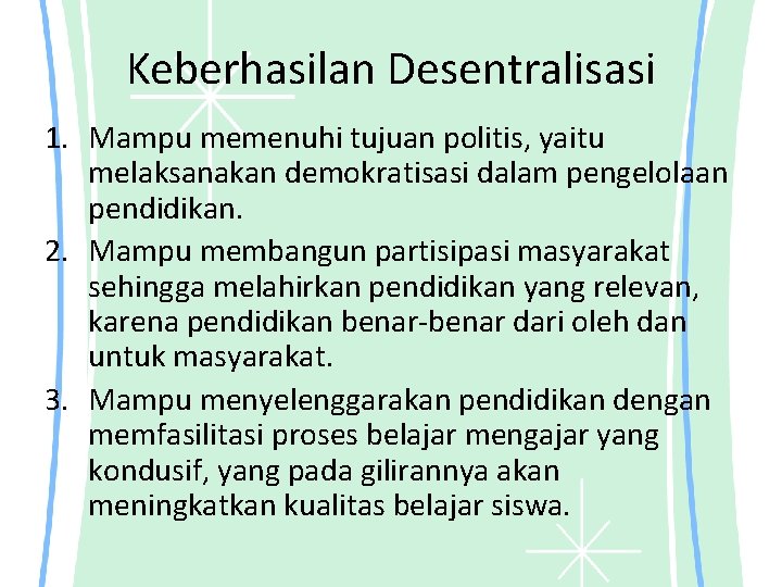 Keberhasilan Desentralisasi 1. Mampu memenuhi tujuan politis, yaitu melaksanakan demokratisasi dalam pengelolaan pendidikan. 2.