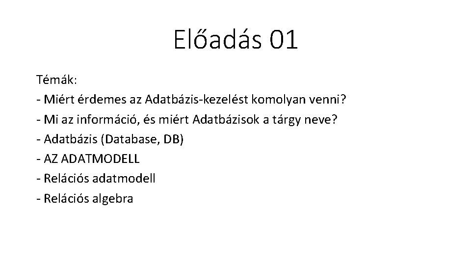 Előadás 01 Témák: - Miért érdemes az Adatbázis-kezelést komolyan venni? - Mi az információ,