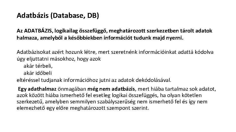 Adatbázis (Database, DB) Az ADATBÁZIS, logikailag összefüggő, meghatározott szerkezetben tárolt adatok halmaza, amelyből a