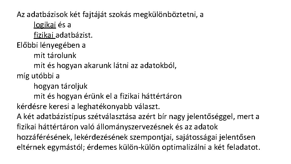 Az adatbázisok két fajtáját szokás megkülönböztetni, a logikai és a fizikai adatbázist. Előbbi lényegében