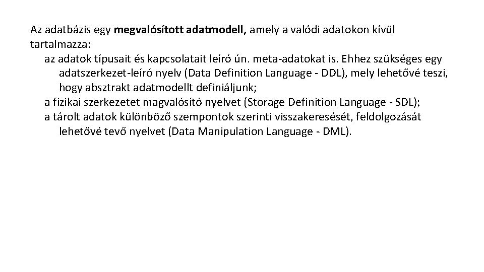 Az adatbázis egy megvalósított adatmodell, amely a valódi adatokon kívül tartalmazza: az adatok típusait