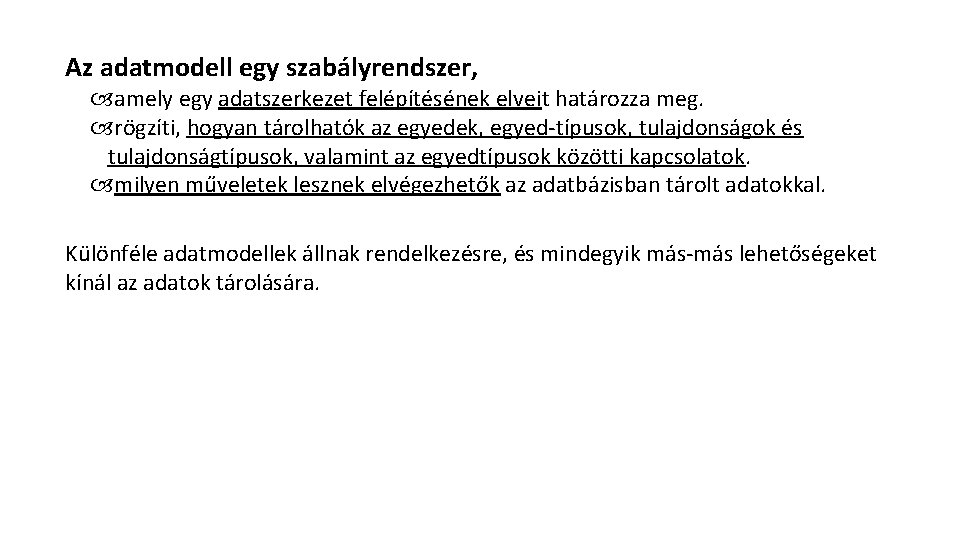 Az adatmodell egy szabályrendszer, amely egy adatszerkezet felépítésének elveit határozza meg. rögzíti, hogyan tárolhatók