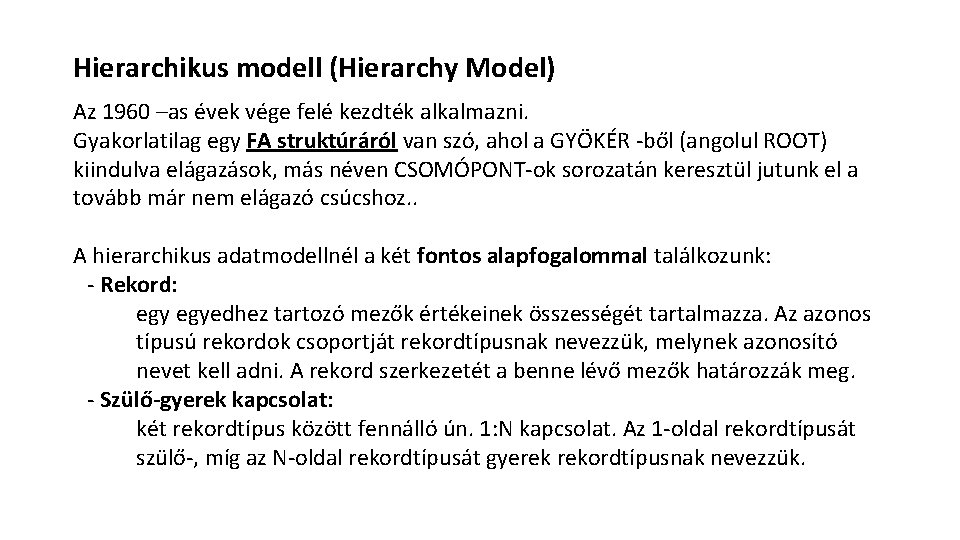Hierarchikus modell (Hierarchy Model) Az 1960 –as évek vége felé kezdték alkalmazni. Gyakorlatilag egy