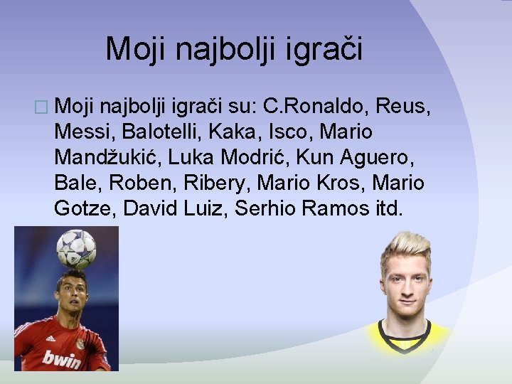 Moji najbolji igrači � Moji najbolji igrači su: C. Ronaldo, Reus, Messi, Balotelli, Kaka, Moji najbolji igrači � Moji najbolji igrači su: C. Ronaldo, Reus, Messi, Balotelli, Kaka,