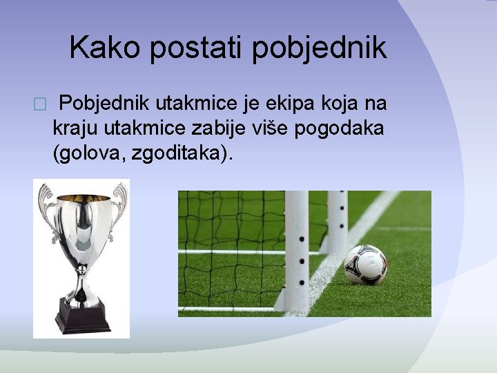 Kako postati pobjednik � Pobjednik utakmice je ekipa koja na kraju utakmice zabije više Kako postati pobjednik � Pobjednik utakmice je ekipa koja na kraju utakmice zabije više