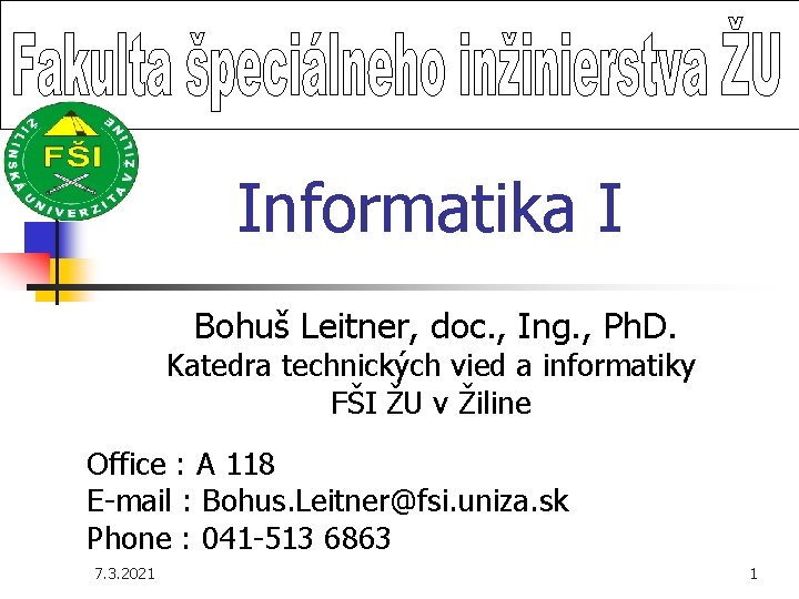 Informatika I Bohuš Leitner, doc. , Ing. , Ph. D. Katedra technických vied a