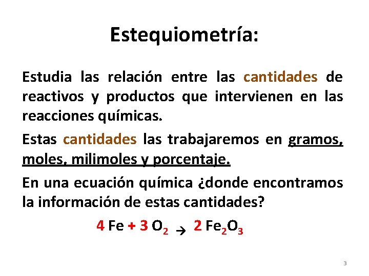 Estequiometría: Estudia las relación entre las cantidades de reactivos y productos que intervienen en