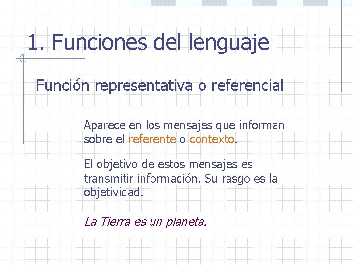 1. Funciones del lenguaje Función representativa o referencial Aparece en los mensajes que informan