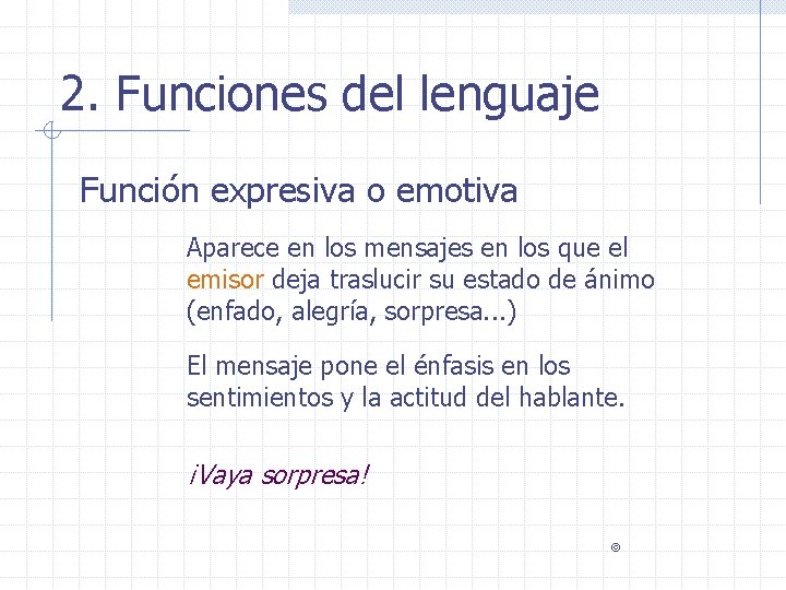 2. Funciones del lenguaje Función expresiva o emotiva Aparece en los mensajes en los 2. Funciones del lenguaje Función expresiva o emotiva Aparece en los mensajes en los