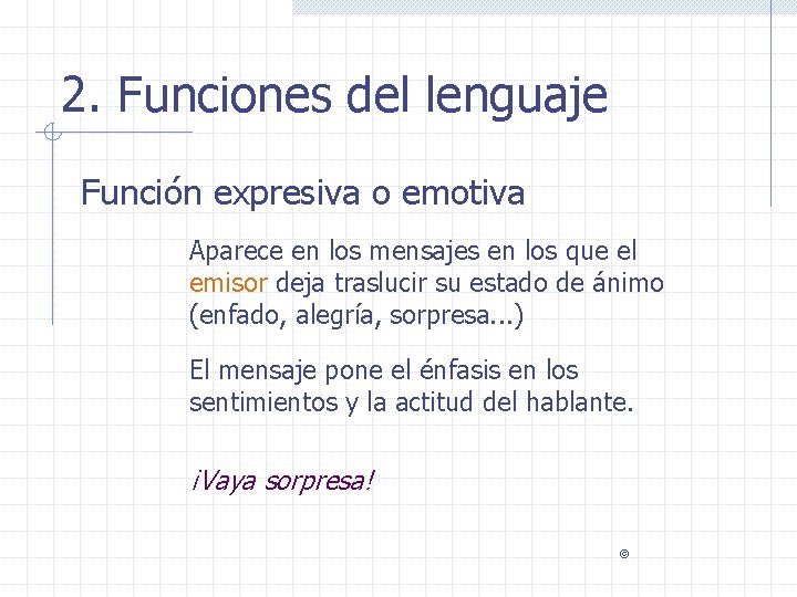 2. Funciones del lenguaje Función expresiva o emotiva Aparece en los mensajes en los