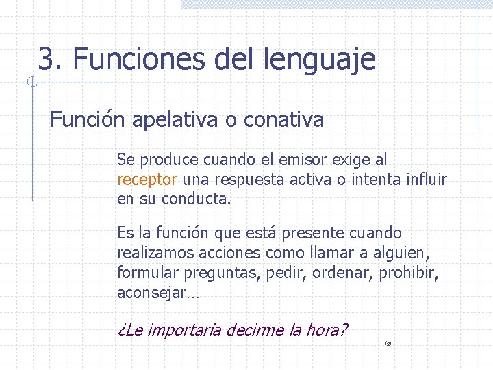 3. Funciones del lenguaje Función apelativa o conativa Se produce cuando el emisor exige