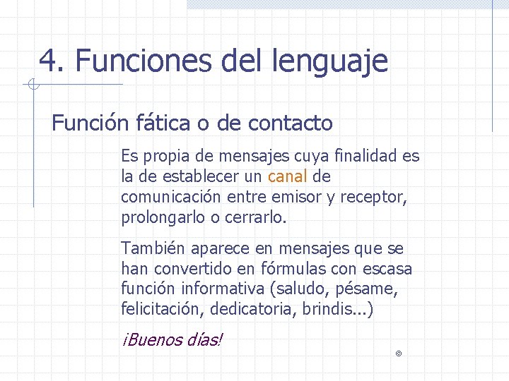 4. Funciones del lenguaje Función fática o de contacto Es propia de mensajes cuya