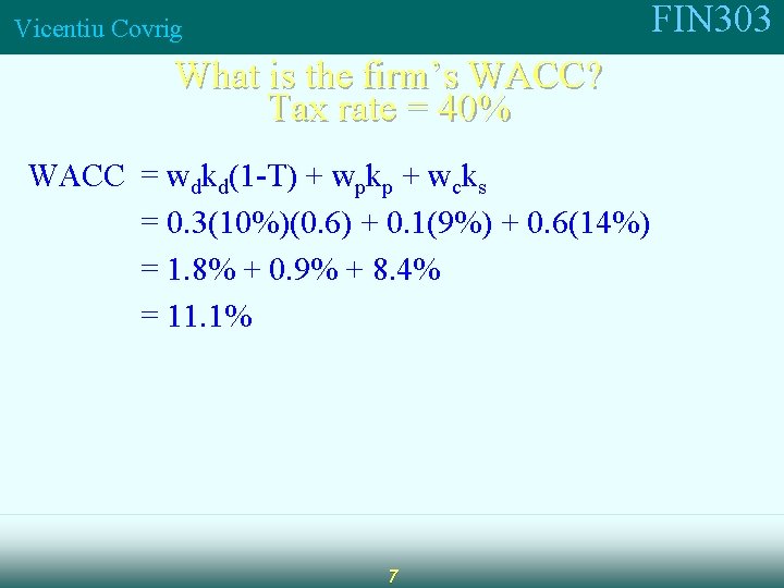 FIN 303 Vicentiu Covrig What is the firm’s WACC? Tax rate = 40% WACC