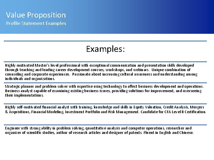 Value Proposition Profile Statement Examples: Highly motivated Master’s level professional with exceptional communication and