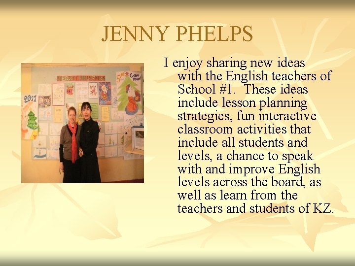 JENNY PHELPS I enjoy sharing new ideas with the English teachers of School #1.