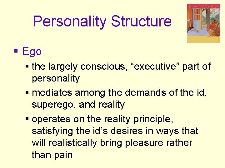 Personality Structure § Ego § the largely conscious, “executive” part of personality § mediates