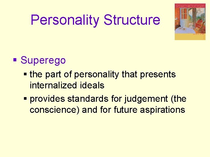 Personality Structure § Superego § the part of personality that presents internalized ideals §