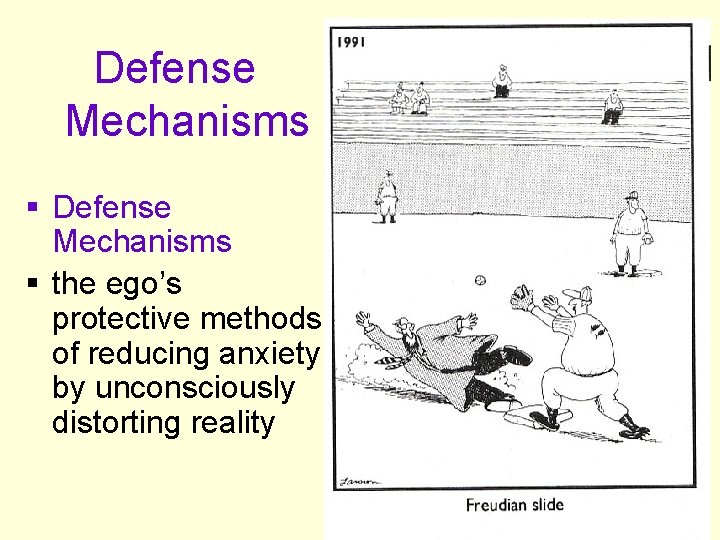 Defense Mechanisms § the ego’s protective methods of reducing anxiety by unconsciously distorting reality