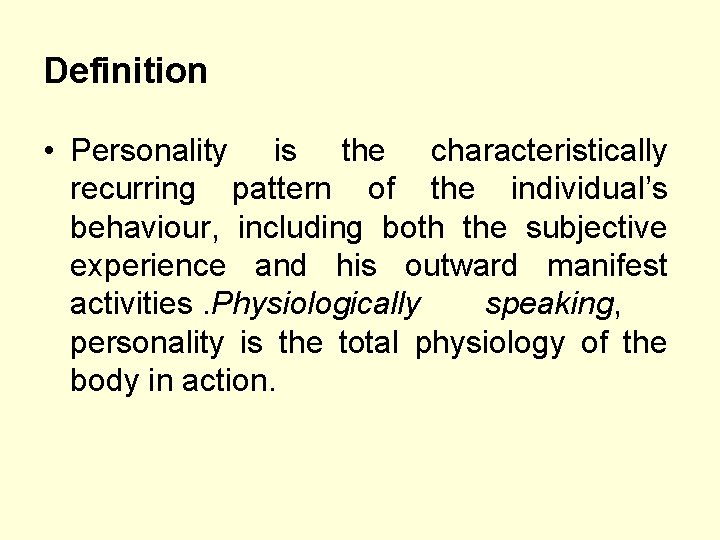 Definition • Personality is the characteristically recurring pattern of the individual’s behaviour, including both