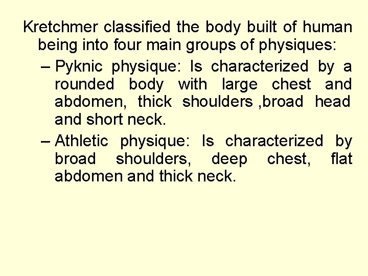 Kretchmer classified the body built of human being into four main groups of physiques: