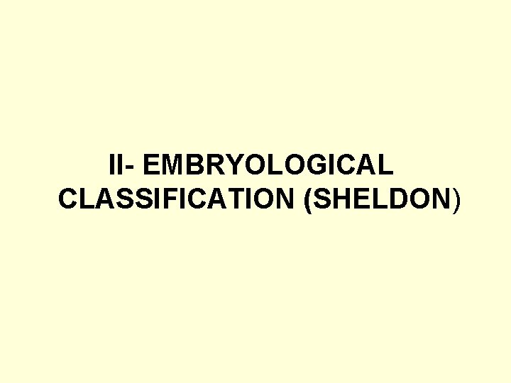 II- EMBRYOLOGICAL CLASSIFICATION (SHELDON) 