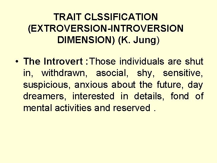TRAIT CLSSIFICATION (EXTROVERSION-INTROVERSION DIMENSION) (K. Jung) • The Introvert : Those individuals are shut