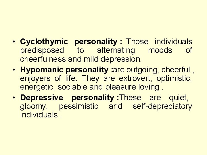  • Cyclothymic personality : Those individuals predisposed to alternating moods of cheerfulness and