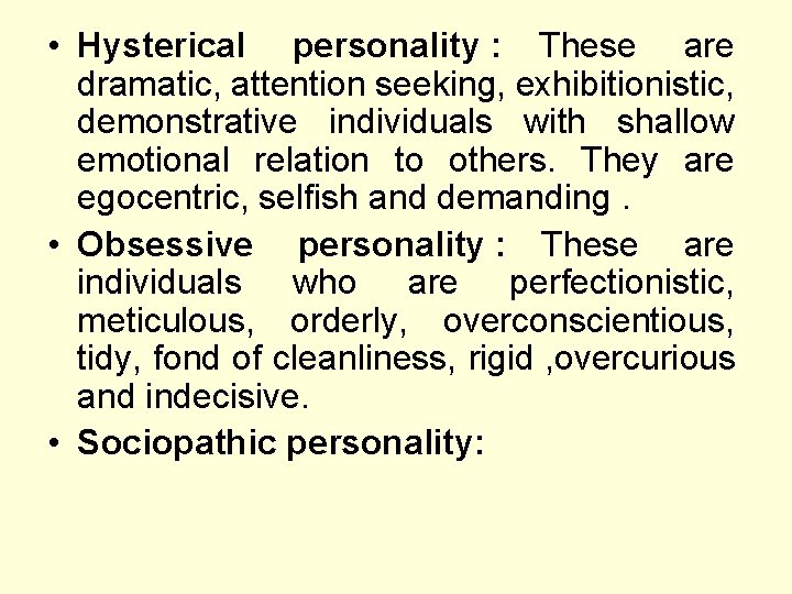  • Hysterical personality : These are dramatic, attention seeking, exhibitionistic, demonstrative individuals with