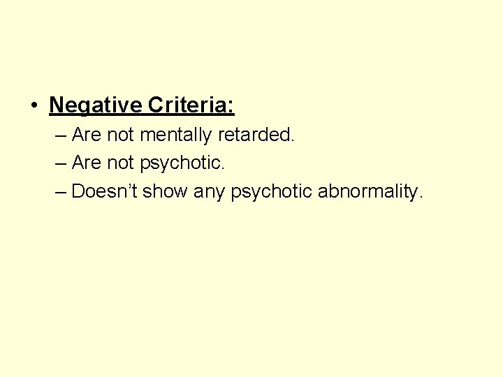  • Negative Criteria: – Are not mentally retarded. – Are not psychotic. –