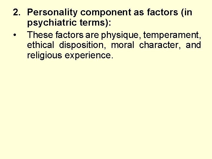 2. Personality component as factors (in psychiatric terms): • These factors are physique, temperament,