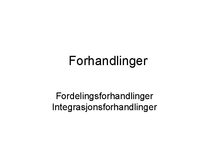 Forhandlinger Fordelingsforhandlinger Integrasjonsforhandlinger 