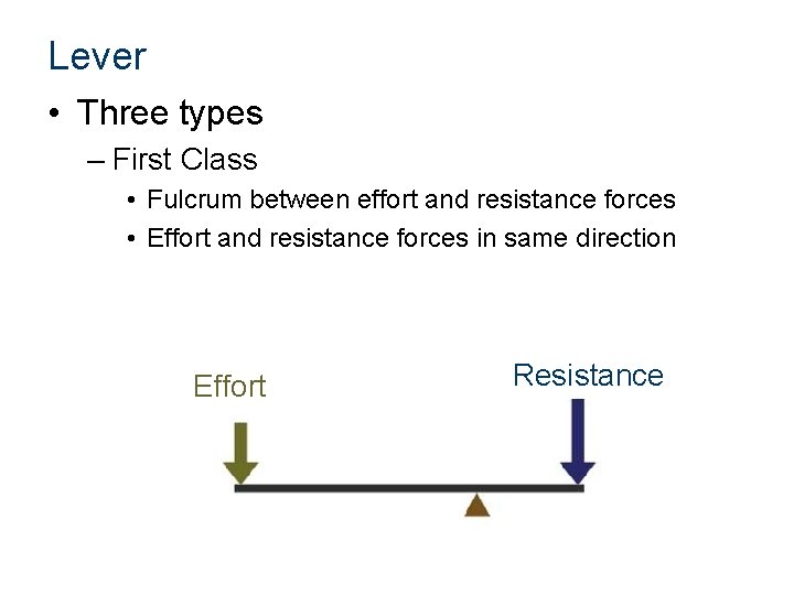 Lever • Three types – First Class • Fulcrum between effort and resistance forces