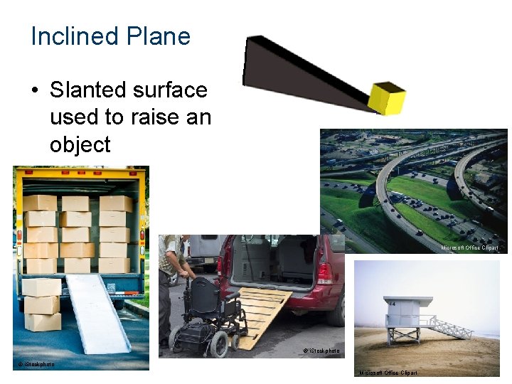 Inclined Plane • Slanted surface used to raise an object Microsoft Office Clipart ©