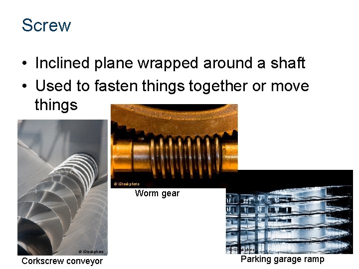 Screw • Inclined plane wrapped around a shaft • Used to fasten things together