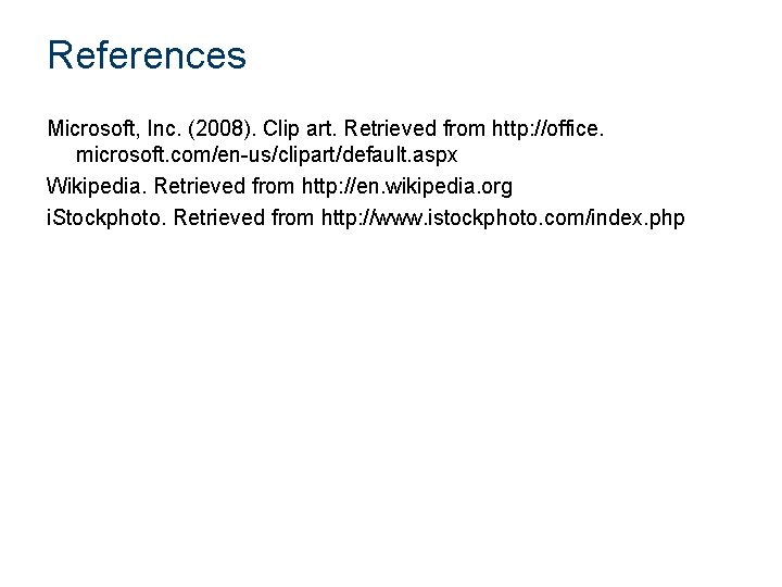 References Microsoft, Inc. (2008). Clip art. Retrieved from http: //office. microsoft. com/en-us/clipart/default. aspx Wikipedia.
