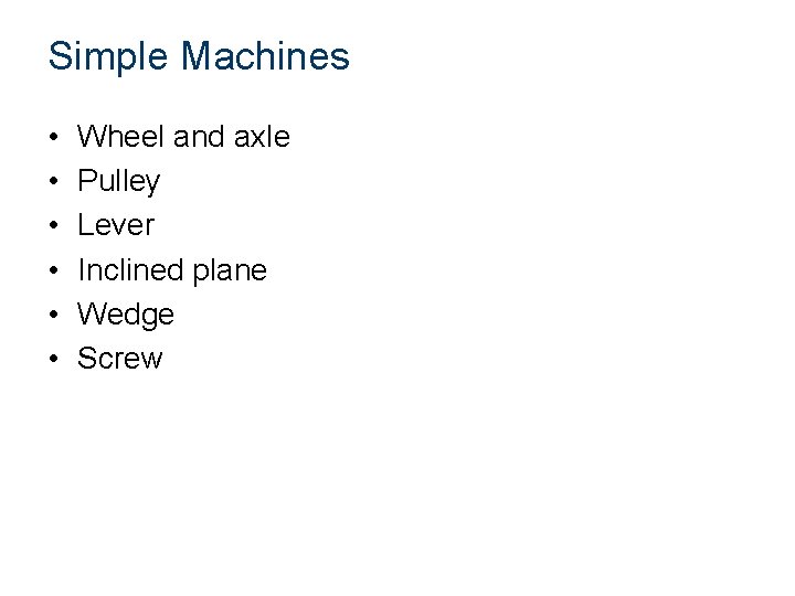 Simple Machines • • • Wheel and axle Pulley Lever Inclined plane Wedge Screw