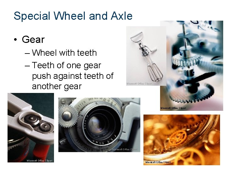 Special Wheel and Axle • Gear – Wheel with teeth – Teeth of one