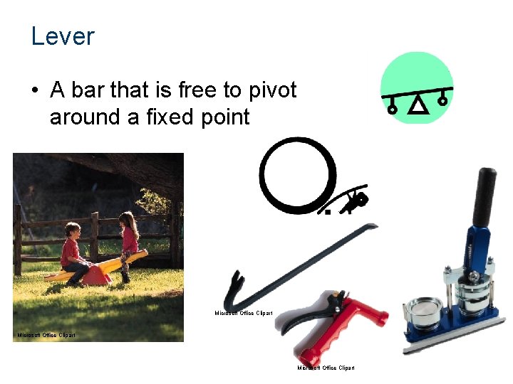 Lever • A bar that is free to pivot around a fixed point Microsoft