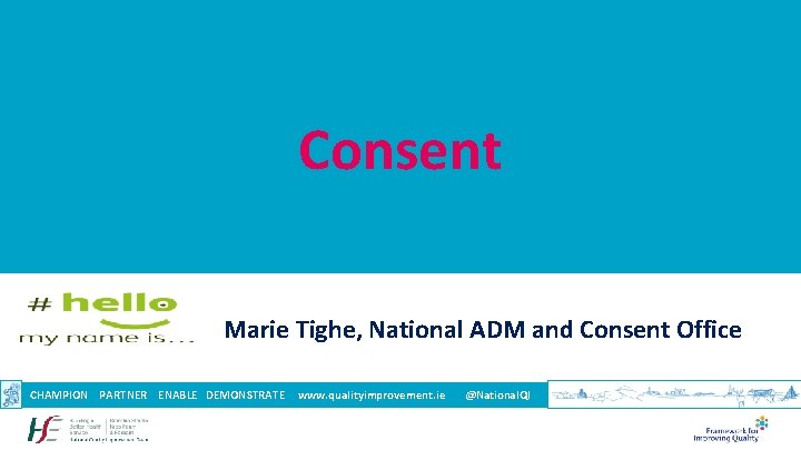 Consent Marie Tighe, National ADM and Consent Office CHAMPION PARTNER ENABLE DEMONSTRATE www. qualityimprovement.