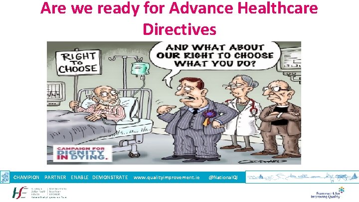 Are we ready for Advance Healthcare Directives CHAMPION PARTNER ENABLE DEMONSTRATE www. qualityimprovement. ie