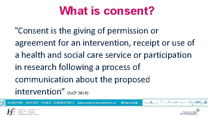 What is consent? “Consent is the giving of permission or agreement for an intervention,